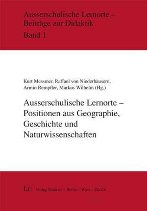 Ausserschulische Lernorte - Positionen aus Geographie, Geschichte und Naturwissenschaften de Kurt Messmer