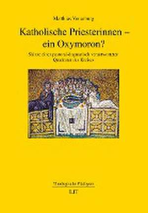 Katholische Priesterinnen - ein Oxymoron? de Matthias Vonarburg