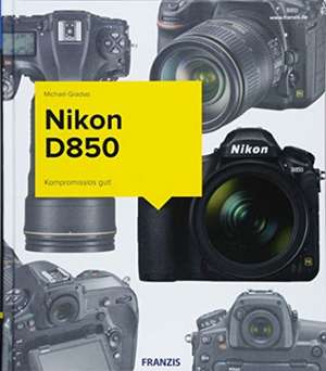 Nikon D850 - Das Kamerabuch de Michael Gradias