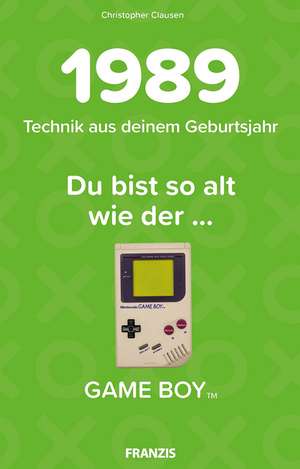 Du bist so alt wie ... Technikwissen für Geburtstagskinder 1989 de Christopher Clausen