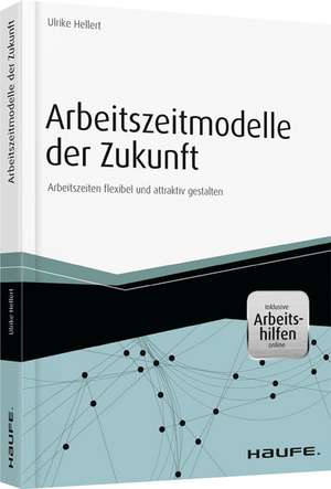 Arbeitszeitmodelle der Zukunft - inkl. Arbeitshilfen online de Ulrike Hellert