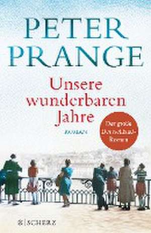 Unsere wunderbaren Jahre de Peter Prange