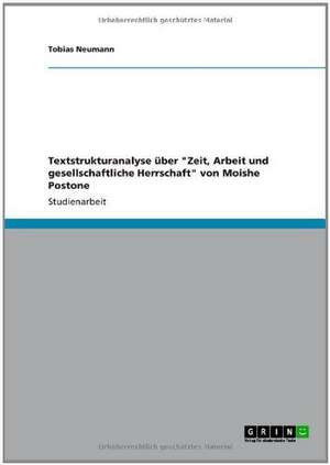 Textstrukturanalyse über "Zeit, Arbeit und gesellschaftliche Herrschaft" von Moishe Postone de Tobias Neumann