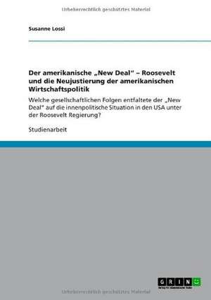 Der amerikanische "New Deal" - Roosevelt und die Neujustierung der amerikanischen Wirtschaftspolitik de Susanne Lossi