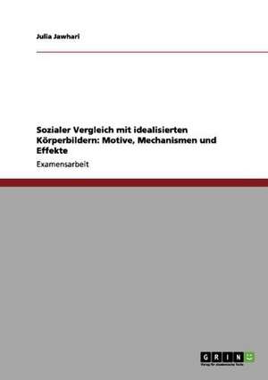 Sozialer Vergleich mit idealisierten Körperbildern: Motive, Mechanismen und Effekte de Julia Jawhari