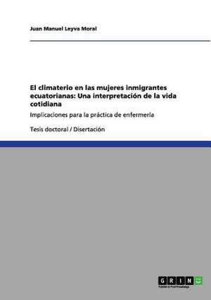 El climaterio en las mujeres inmigrantes ecuatorianas: Una interpretación de la vida cotidiana de Juan Manuel Leyva Moral