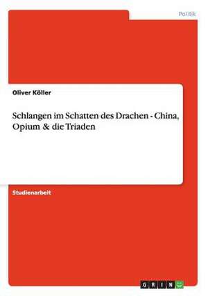 Schlangen im Schatten des Drachen - China, Opium & die Triaden de Oliver Köller