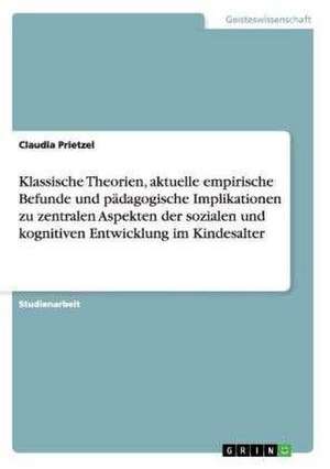 Klassische Theorien, aktuelle empirische Befunde und pädagogische Implikationen zu zentralen Aspekten der sozialen und kognitiven Entwicklung im Kindesalter de Claudia Prietzel