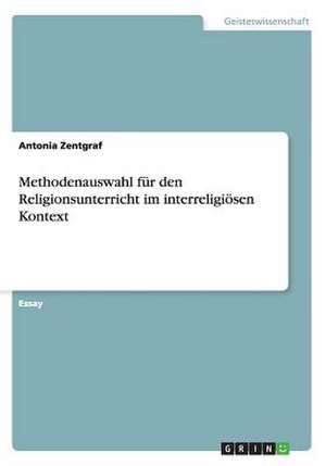 Methodenauswahl für den Religionsunterricht im interreligiösen Kontext de Antonia Zentgraf