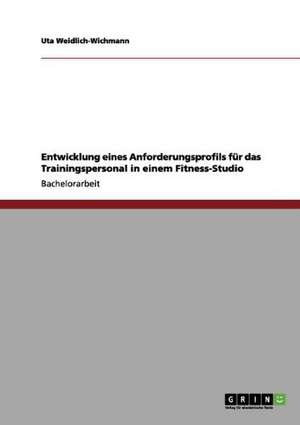 Entwicklung eines Anforderungsprofils für das Trainingspersonal in einem Fitness-Studio de Uta Weidlich-Wichmann