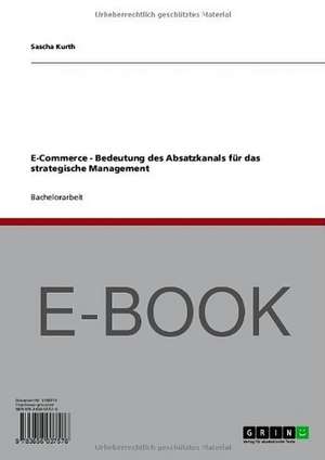 E-Commerce - Bedeutung des Absatzkanals für das strategische Management de Sascha Kurth