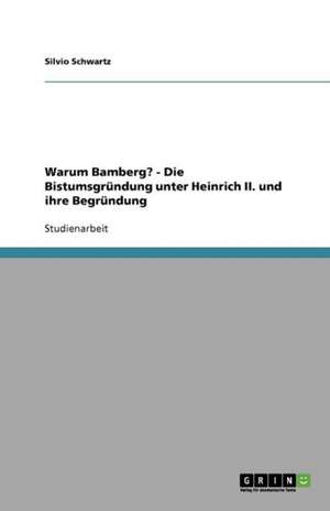 Warum Bamberg? - Die Bistumsgründung unter Heinrich II. und ihre Begründung de Silvio Schwartz