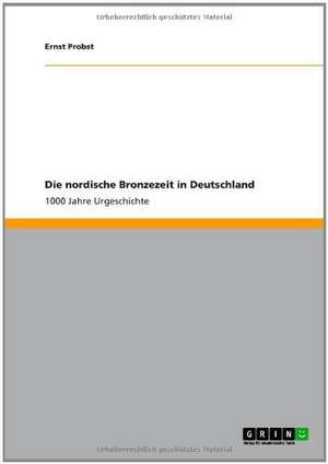 Die nordische Bronzezeit in Deutschland de Ernst Probst