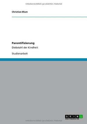 Parentifizierung. Definition, Symptome, Ursachen, Folgen und Hilfe der Sozialen Arbeit de Christian Blum