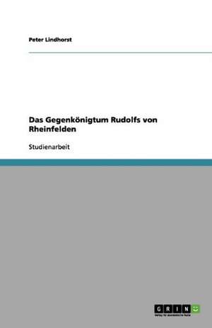 Das Gegenkönigtum Rudolfs von Rheinfelden de Peter Lindhorst