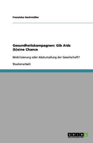 Gesundheitskampagnen: Gib Aids (k)eine Chance de Franziska Hochmüller