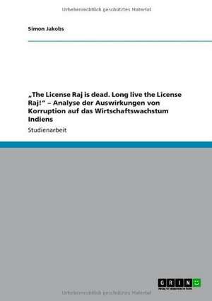 "The License Raj is dead. Long live the License Raj!" - Analyse der Auswirkungen von Korruption auf das Wirtschaftswachstum Indiens de Simon Jakobs