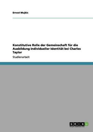 Konstitutive Rolle der Gemeinschaft für die Ausbildung individueller Identität bei Charles Taylor de Ernest Mujkic