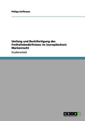 Umfang und Rechtfertigung des Freihaltebedürfnisses im (europäischen) Markenrecht de Philipp Hoffmann