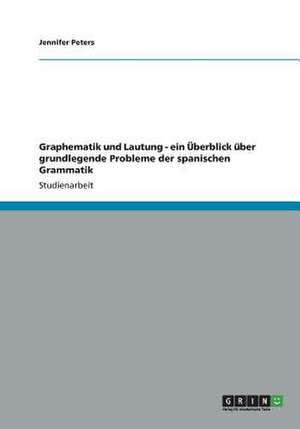 Graphematik und Lautung - ein Überblick über grundlegende Probleme der spanischen Grammatik de Jennifer Peters