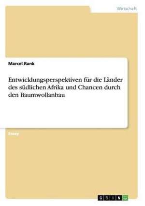 Entwicklungsperspektiven für die Länder des südlichen Afrika und Chancen durch den Baumwollanbau de Marcel Rank