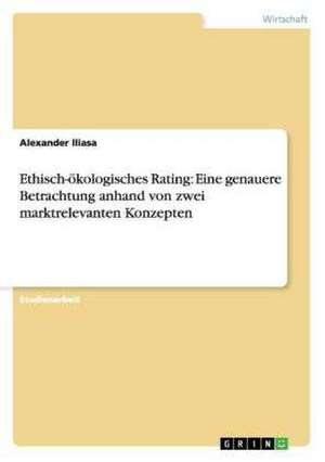 Ethisch-ökologisches Rating: Eine genauere Betrachtung anhand von zwei marktrelevanten Konzepten de Alexander Iliasa