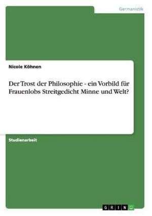 Der Trost der Philosophie - ein Vorbild für Frauenlobs Streitgedicht Minne und Welt? de Nicole Köhnen