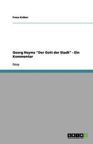 Georg Heyms "Der Gott der Stadt" - Ein Kommentar de Franz Kröber