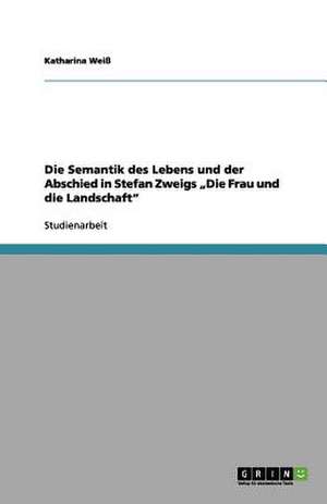 Die Semantik des Lebens und der Abschied in Stefan Zweigs "Die Frau und die Landschaft" de Katharina Weiß