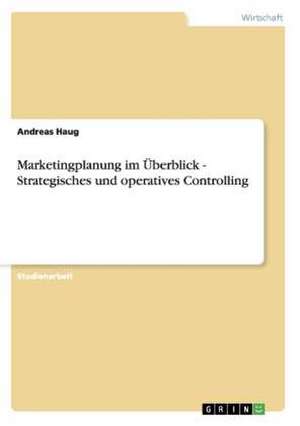 Marketingplanung im Überblick - Strategisches und operatives Controlling de Andreas Haug