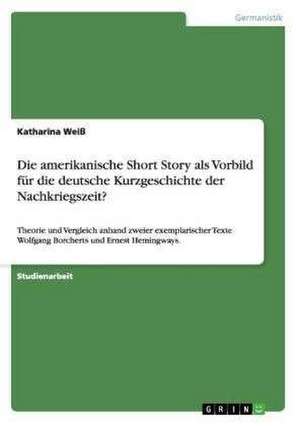 Die amerikanische Short Story als Vorbild für die deutsche Kurzgeschichte der Nachkriegszeit? de Katharina Weiß