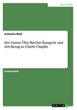 Der Gestus: Über Brechts Kategorie und den Bezug zu Charlie Chaplin de Katharina Weiß