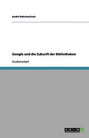 Google und die Zukunft der Bibliotheken de André Rekulowitsch