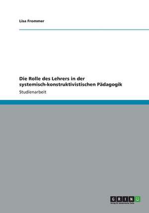 Die Rolle des Lehrers in der systemisch-konstruktivistischen Pädagogik de Lisa Frommer