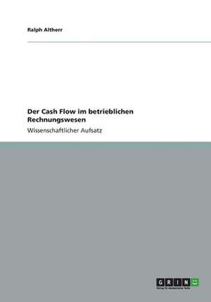 Der Cash Flow im betrieblichen Rechnungswesen de Ralph Altherr