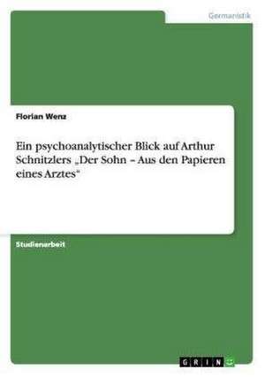 Ein psychoanalytischer Blick auf Arthur Schnitzlers "Der Sohn - Aus den Papieren eines Arztes" de Florian Wenz