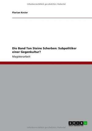 Die Band Ton Steine Scherben: Subpolitiker einer Gegenkultur? de Florian Kreier