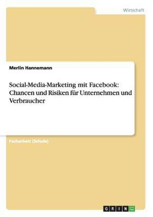 Social-Media-Marketing mit Facebook: Chancen und Risiken für Unternehmen und Verbraucher de Merlin Hannemann