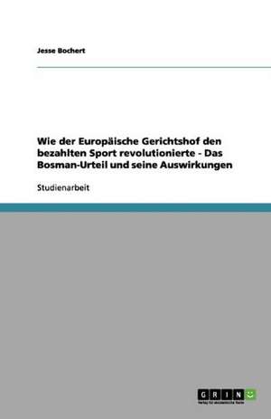 Wie der Europäische Gerichtshof den bezahlten Sport revolutionierte - Das Bosman-Urteil und seine Auswirkungen de Jesse Bochert