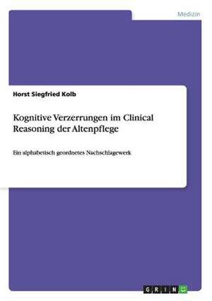 Kognitive Verzerrungen im Clinical Reasoning der Altenpflege de Horst Siegfried Kolb