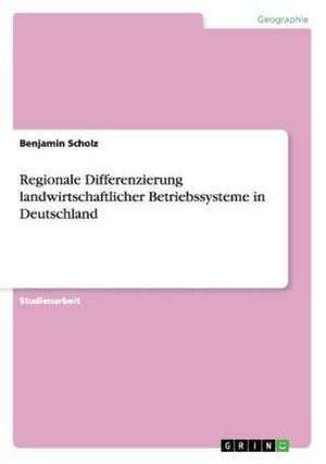 Regionale Differenzierung landwirtschaftlicher Betriebssysteme in Deutschland de Benjamin Scholz