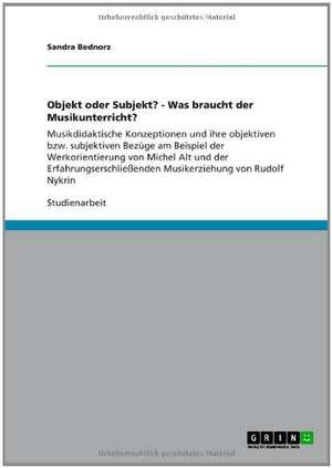 Objekt oder Subjekt? - Was braucht der Musikunterricht? de Sandra Bednorz