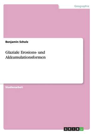 Glaziale Erosions- und Akkumulationsformen de Benjamin Scholz