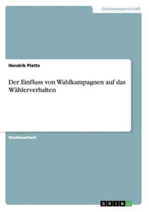 Der Einfluss von Wahlkampagnen auf das Wählerverhalten de Hendrik Platte