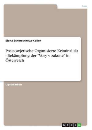 Postsowjetische Organisierte Kriminalität - Bekämpfung der "Vory v zakone" in Österreich de Elena Scherschneva-Koller