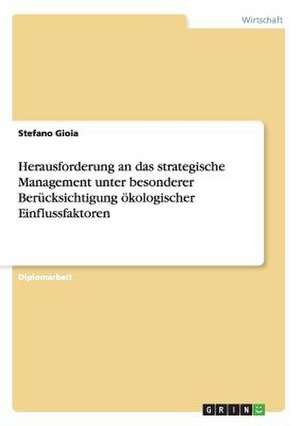 Herausforderung an das strategische Management unter besonderer Berücksichtigung ökologischer Einflussfaktoren de Stefano Gioia