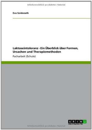 Laktoseintoleranz - Ein Überblick über Formen, Ursachen und Therapiemethoden de Eva Seidenath