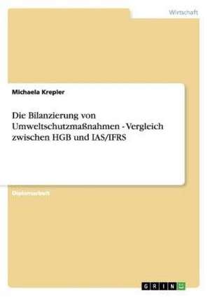 Die Bilanzierung von Umweltschutzmaßnahmen - Vergleich zwischen HGB und IAS/IFRS de Michaela Krepler