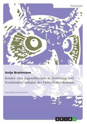 Kinder- und Jugendliteratur in Erziehung und Sozialisation anhand der Harry-Potter-Romane de Antje Brachmann