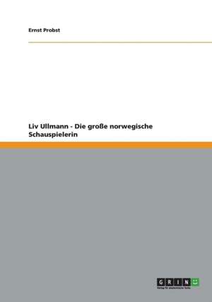 Liv Ullmann - Die große norwegische Schauspielerin de Ernst Probst